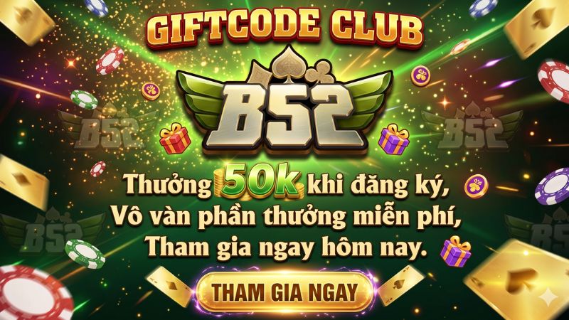 Giftcode B52 Club, cơ hội tăng vốn miễn phí dành cho tân thủ